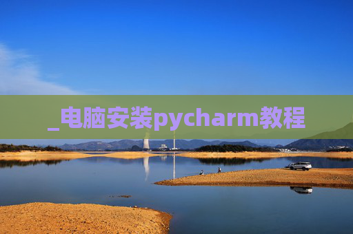 _电脑安装pycharm教程